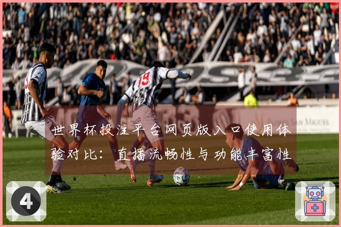 世界杯投注平台网页版入口使用体验对比：直播流畅性与功能丰富性一览